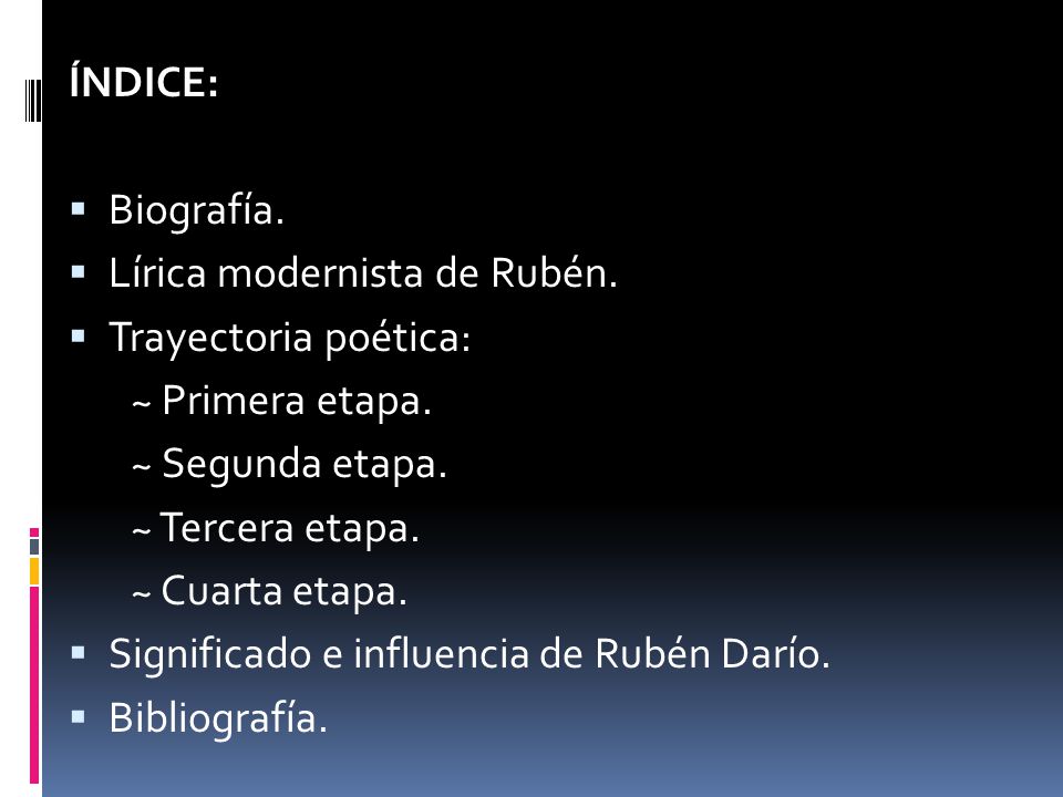 ÍNDICE: Biografía. Lírica modernista de Rubén. Trayectoria poética: ~ Primera etapa. ~ Segunda etapa.