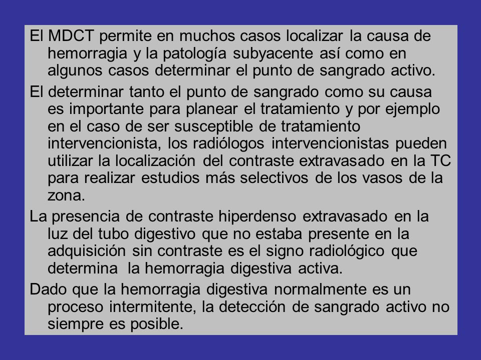 El MDCT permite en muchos casos localizar la causa de hemorragia y la patología subyacente así como en algunos casos determinar el punto de sangrado activo.