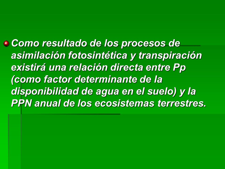 Como resultado de los procesos de asimilación fotosintética y transpiración existirá una relación directa entre Pp (como factor determinante de la disponibilidad de agua en el suelo) y la PPN anual de los ecosistemas terrestres.