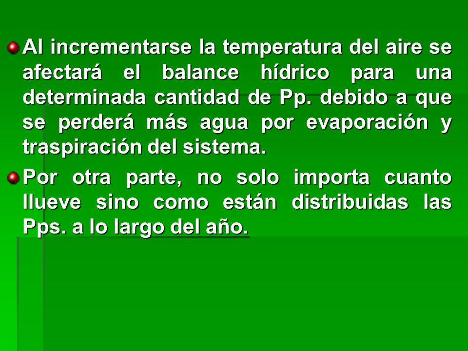 Al incrementarse la temperatura del aire se afectará el balance hídrico para una determinada cantidad de Pp. debido a que se perderá más agua por evaporación y traspiración del sistema.