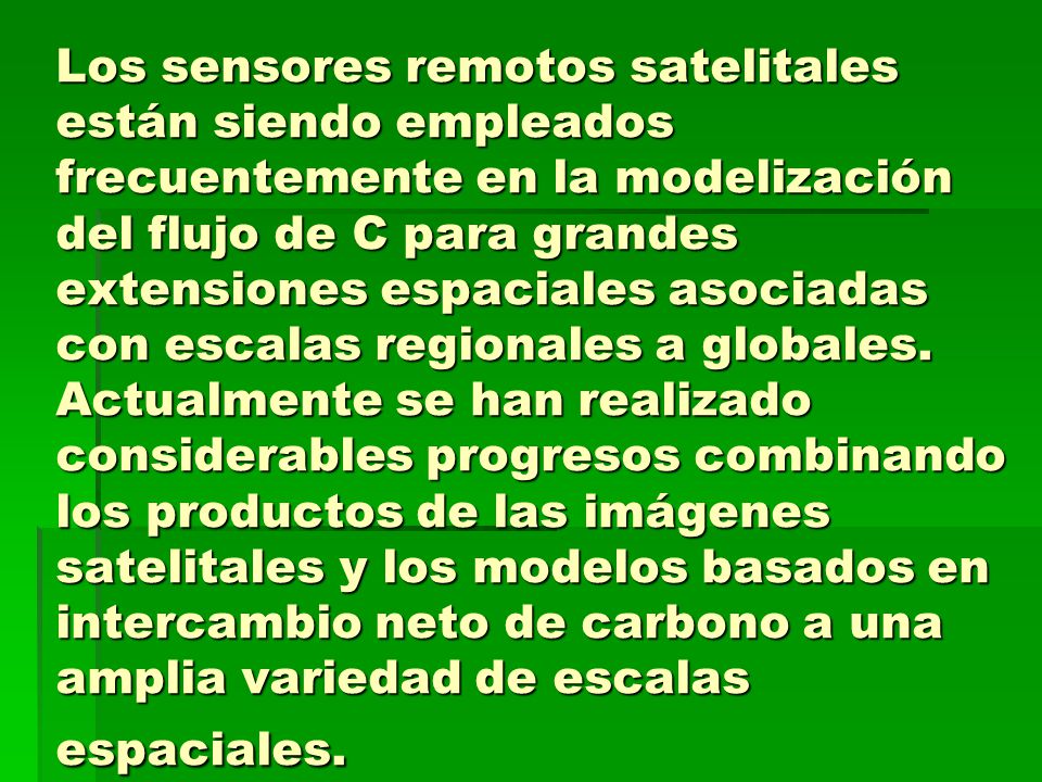 Los sensores remotos satelitales están siendo empleados frecuentemente en la modelización del flujo de C para grandes extensiones espaciales asociadas con escalas regionales a globales.