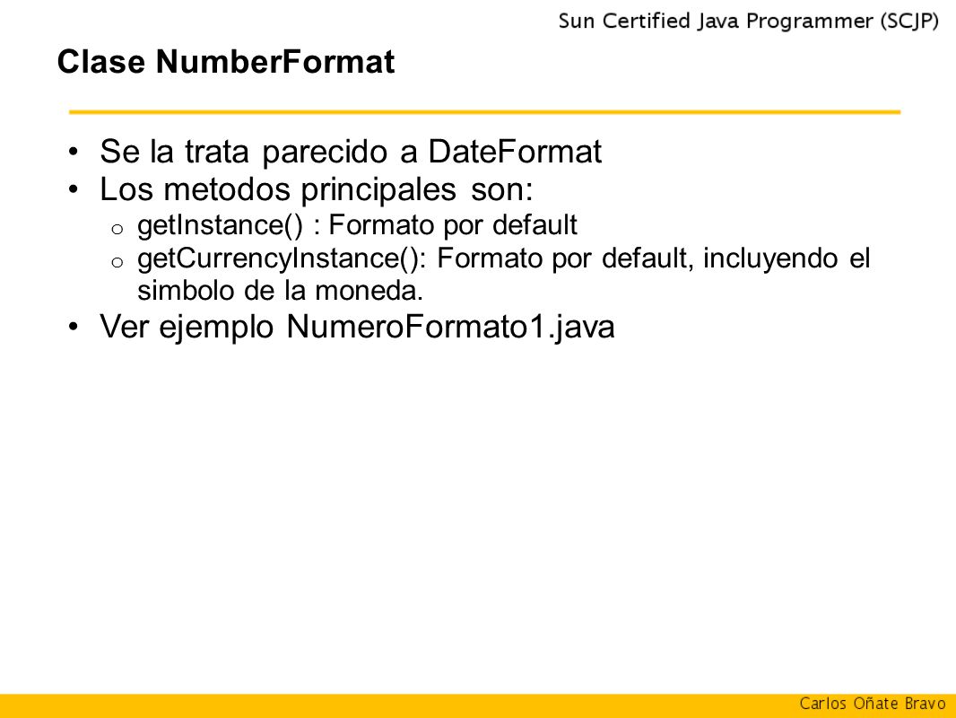 Se la trata parecido a DateFormat Los metodos principales son: