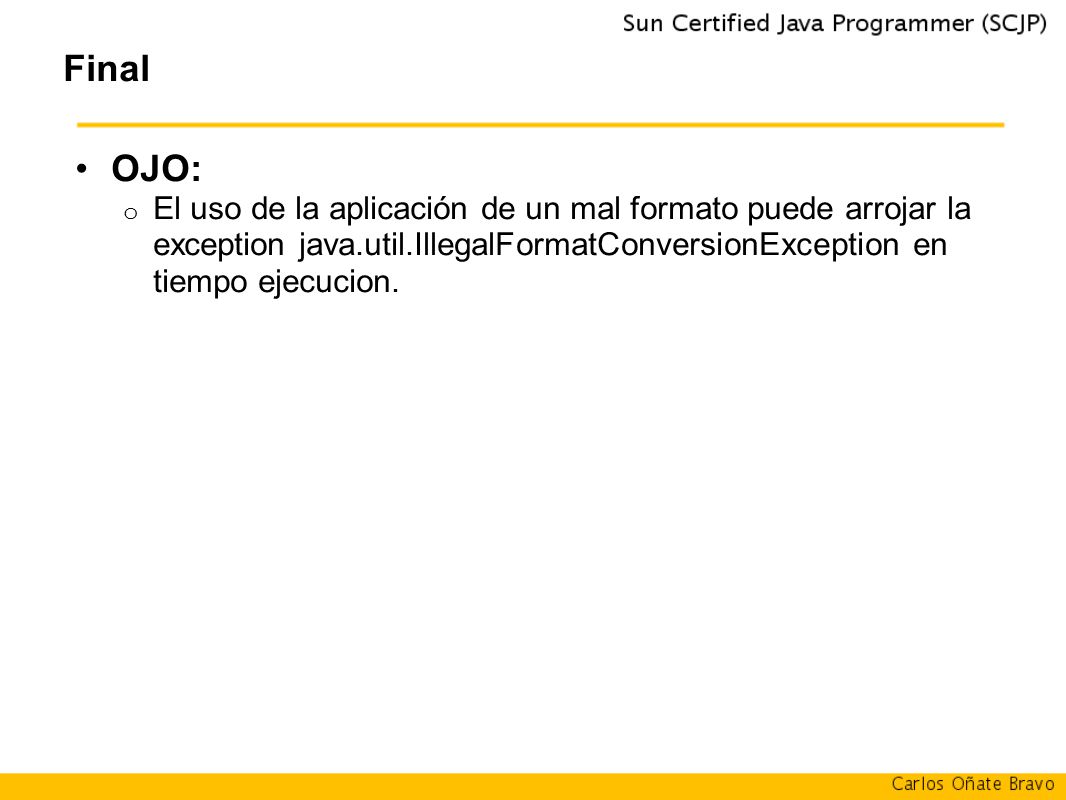 Final OJO: El uso de la aplicación de un mal formato puede arrojar la exception java.util.IllegalFormatConversionException en tiempo ejecucion.