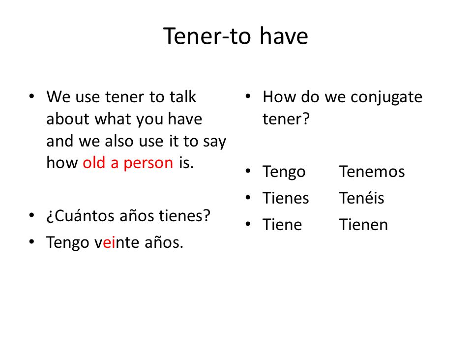 Tener-to have We use tener to talk about what you have and we also use it to say how old a person is.
