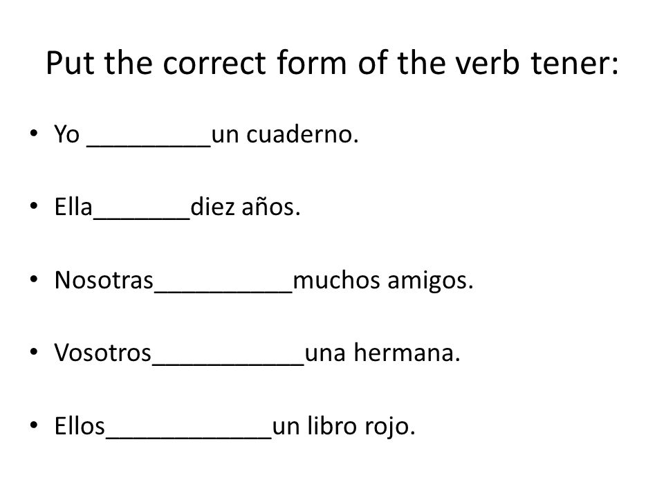 Put the correct form of the verb tener: