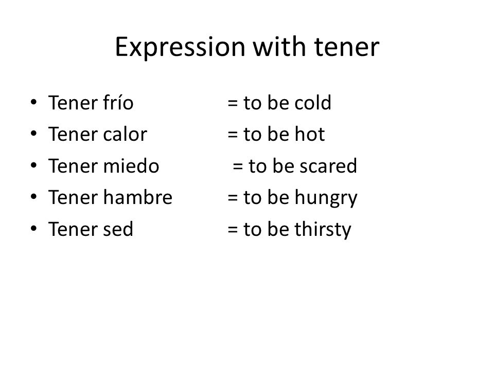 Expression with tener Tener frío = to be cold Tener calor = to be hot