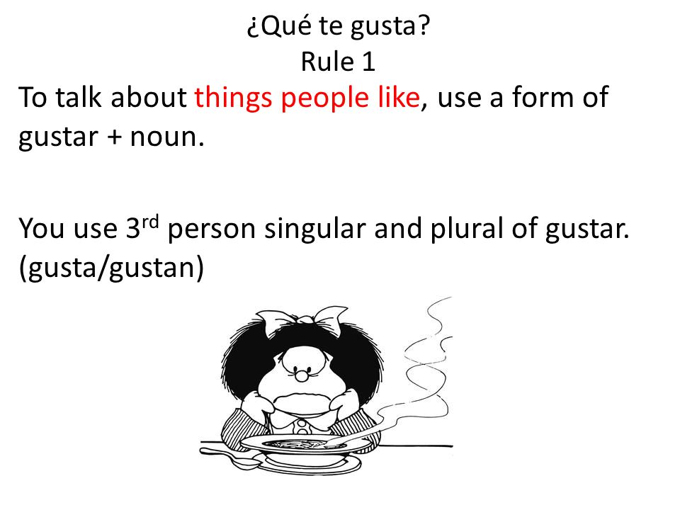 To talk about things people like, use a form of gustar + noun.