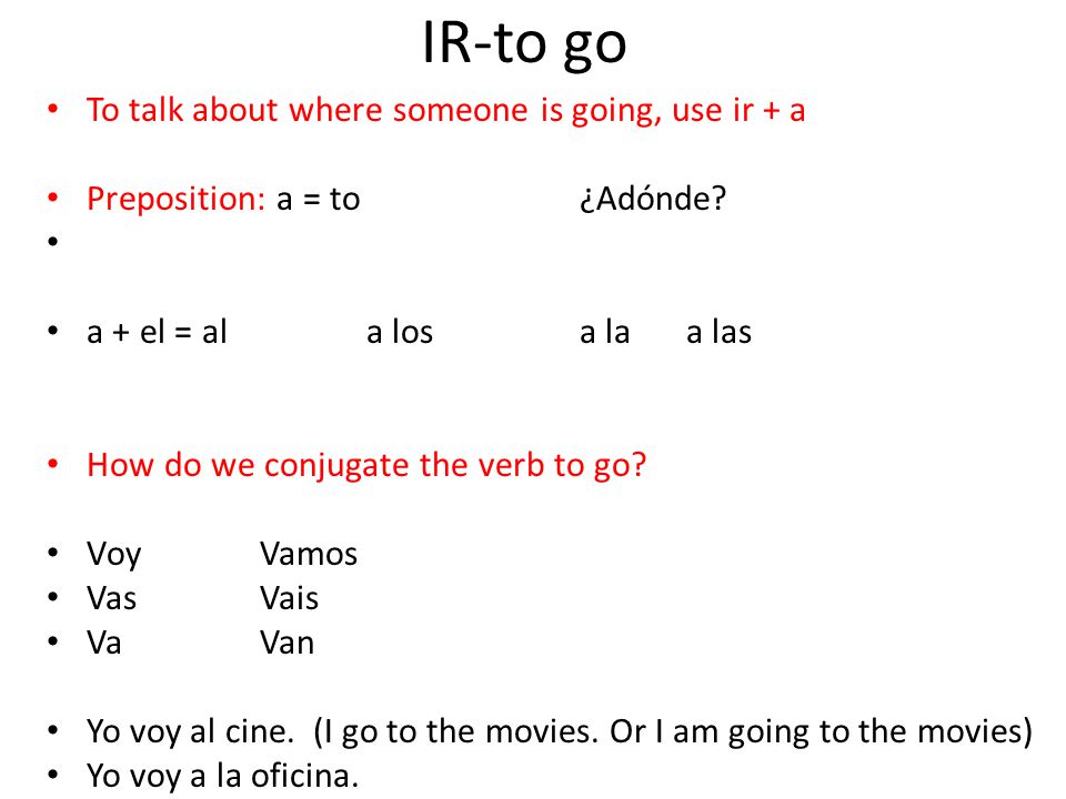 IR-to go To talk about where someone is going, use ir + a