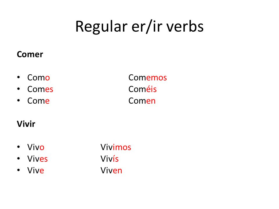 Regular er/ir verbs Comer Como Comemos Comes Coméis Come Comen Vivir