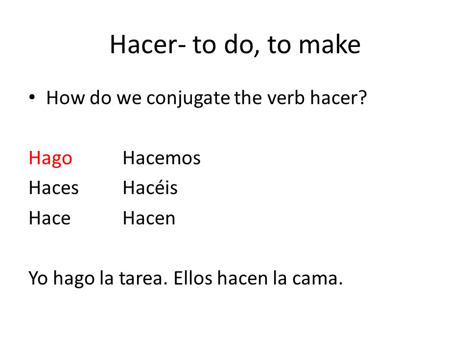 Hacer- to do, to make How do we conjugate the verb hacer Hago Hacemos
