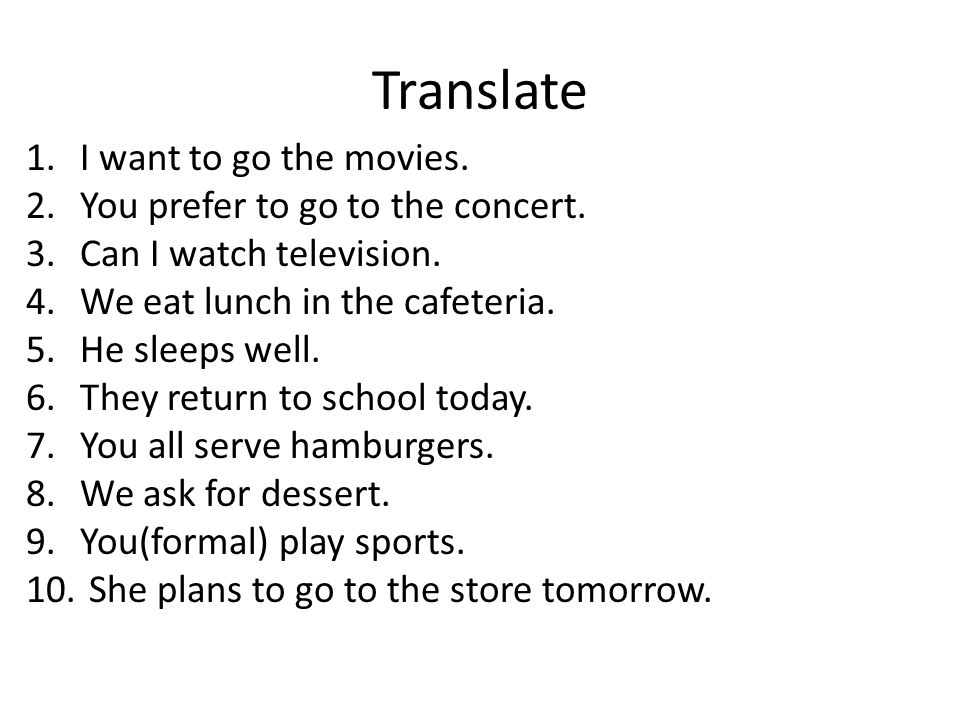 Translate I want to go the movies. You prefer to go to the concert.