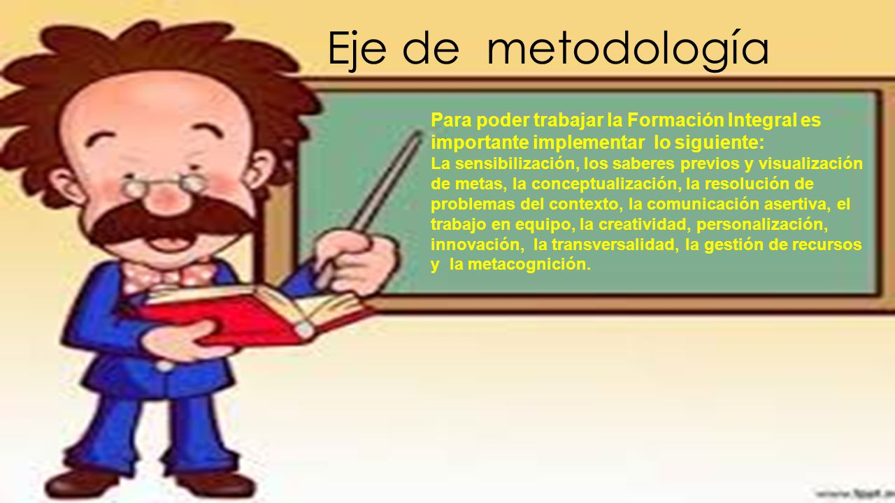 Eje de metodología Para poder trabajar la Formación Integral es importante implementar lo siguiente: