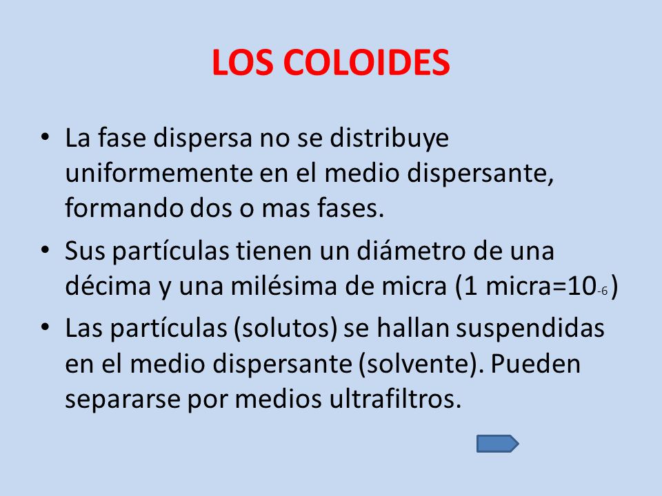 LOS COLOIDES La fase dispersa no se distribuye uniformemente en el medio dispersante, formando dos o mas fases.
