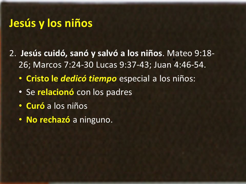 Jesús y los niños 2. Jesús cuidó, sanó y salvó a los niños. Mateo 9:18-26; Marcos 7:24-30 Lucas 9:37-43; Juan 4: