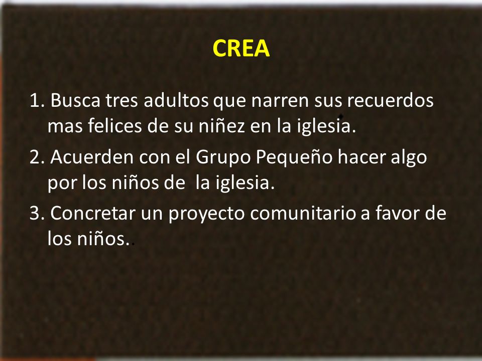 CREA 1. Busca tres adultos que narren sus recuerdos mas felices de su niñez en la iglesia.