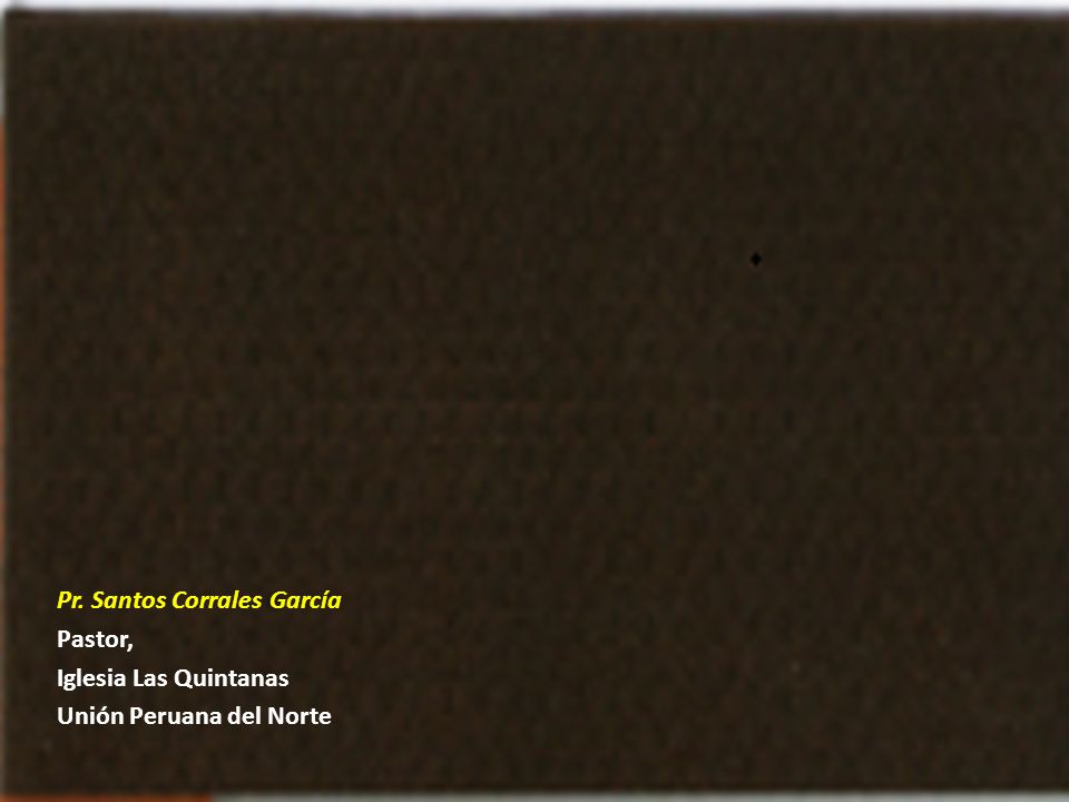 Pr. Santos Corrales García Pastor, Iglesia Las Quintanas Unión Peruana del Norte