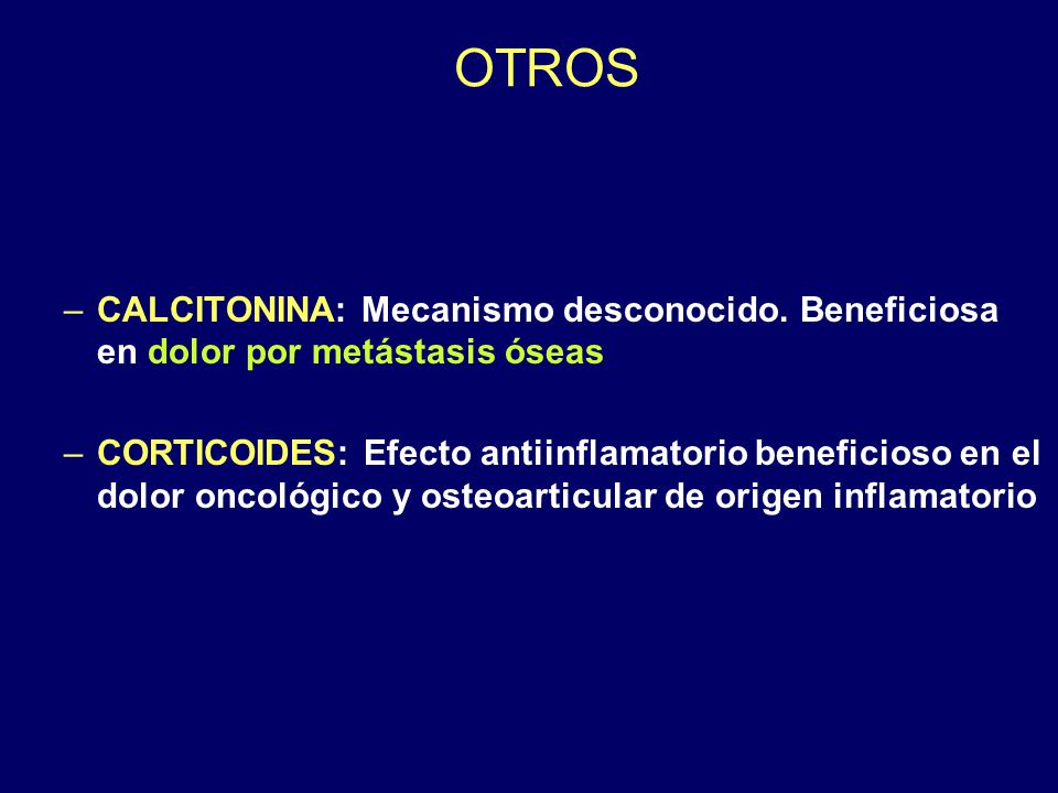 OTROS CALCITONINA: Mecanismo desconocido. Beneficiosa en dolor por metástasis óseas.