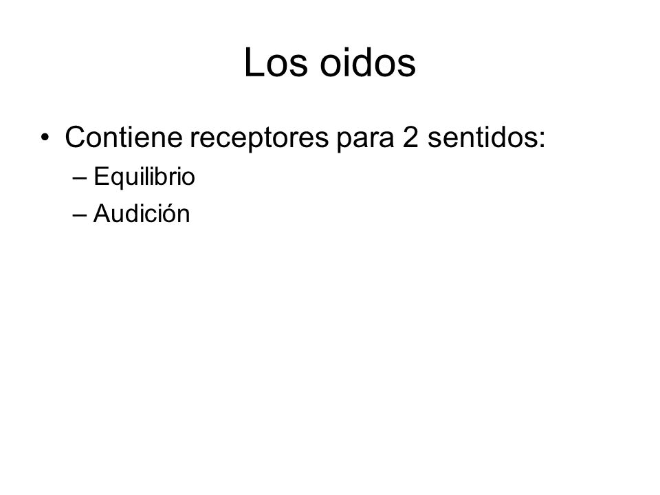 Los oidos Contiene receptores para 2 sentidos: Equilibrio Audición