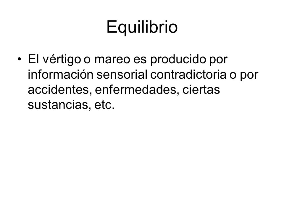 Equilibrio El vértigo o mareo es producido por información sensorial contradictoria o por accidentes, enfermedades, ciertas sustancias, etc.