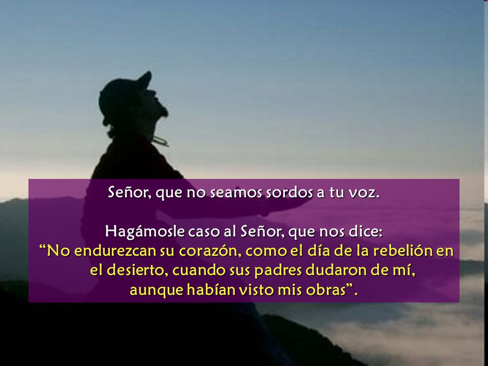 Señor, que no seamos sordos a tu voz.