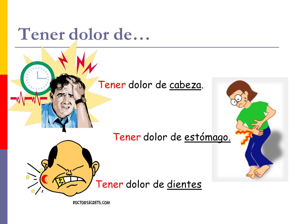 Tener dolor de… Tener dolor de cabeza. Tener dolor de estómago.