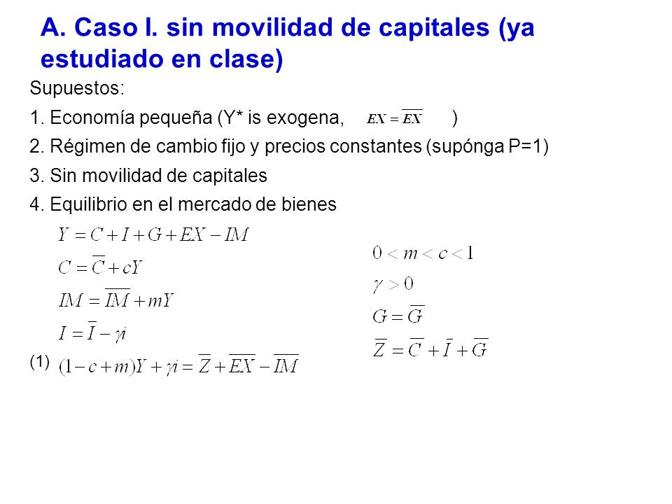 A. Caso I. sin movilidad de capitales (ya estudiado en clase)