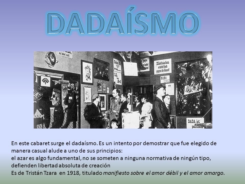 DADAÍSMO En este cabaret surge el dadaísmo. Es un intento por demostrar que fue elegido de manera casual alude a uno de sus principios: