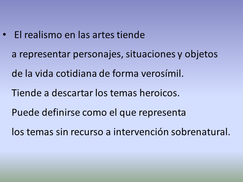 El realismo en las artes tiende a representar personajes, situaciones y objetos de la vida cotidiana de forma verosímil.