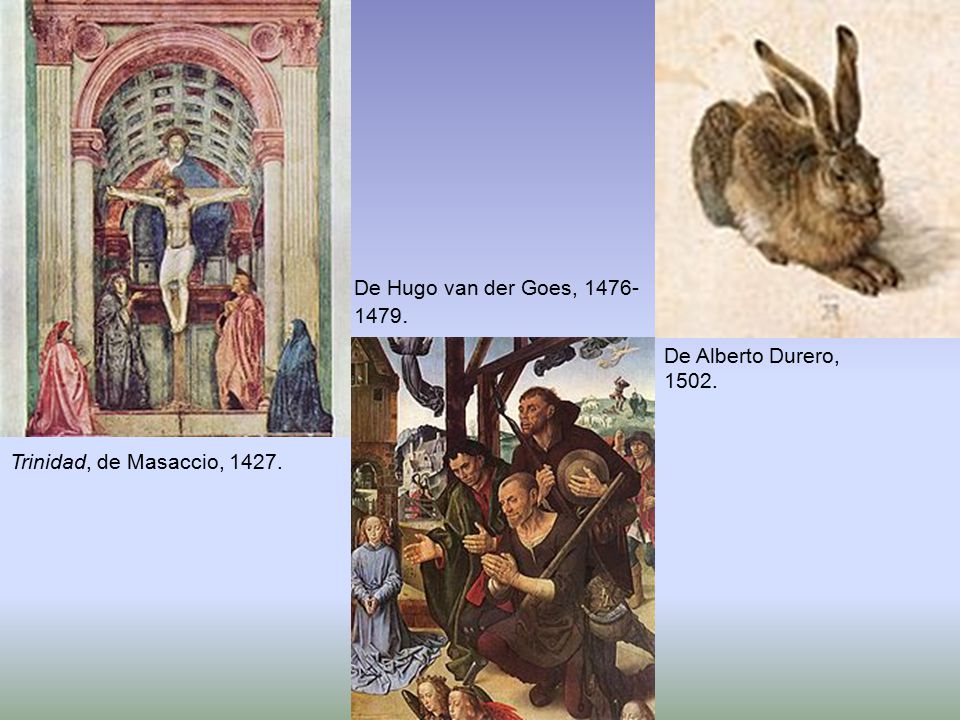 De Hugo van der Goes, De Alberto Durero, Trinidad, de Masaccio, 1427.
