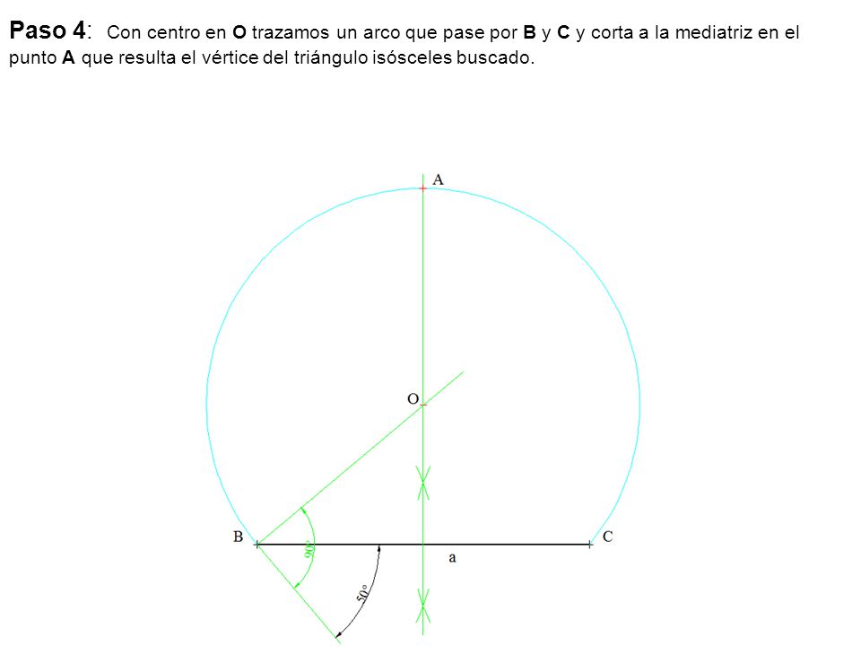 Paso 4: Con centro en O trazamos un arco que pase por B y C y corta a la mediatriz en el punto A que resulta el vértice del triángulo isósceles buscado.