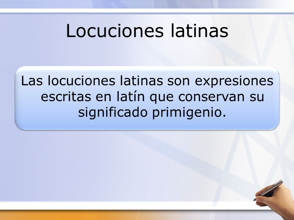 Locuciones latinas Las locuciones latinas son expresiones escritas en latín que conservan su significado primigenio.