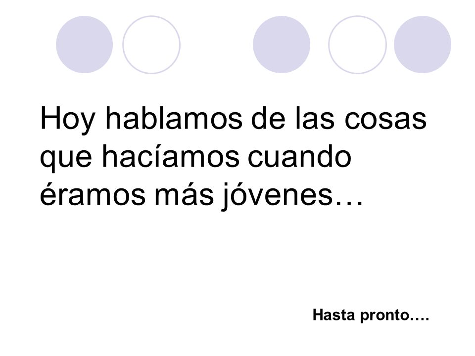 Hoy hablamos de las cosas que hacíamos cuando éramos más jóvenes…
