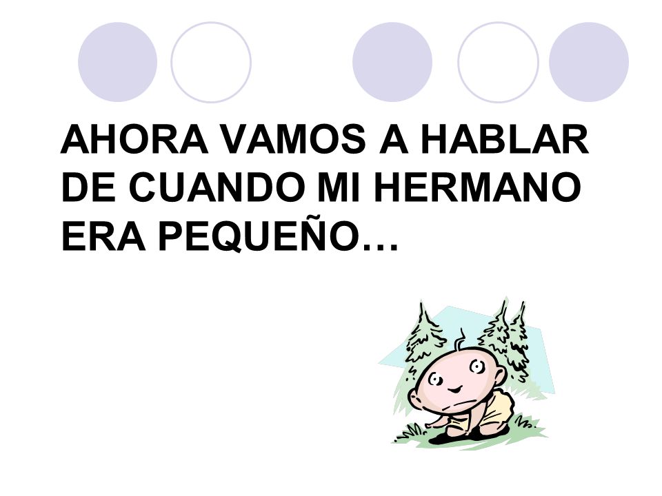 AHORA VAMOS A HABLAR DE CUANDO MI HERMANO ERA PEQUEÑO…