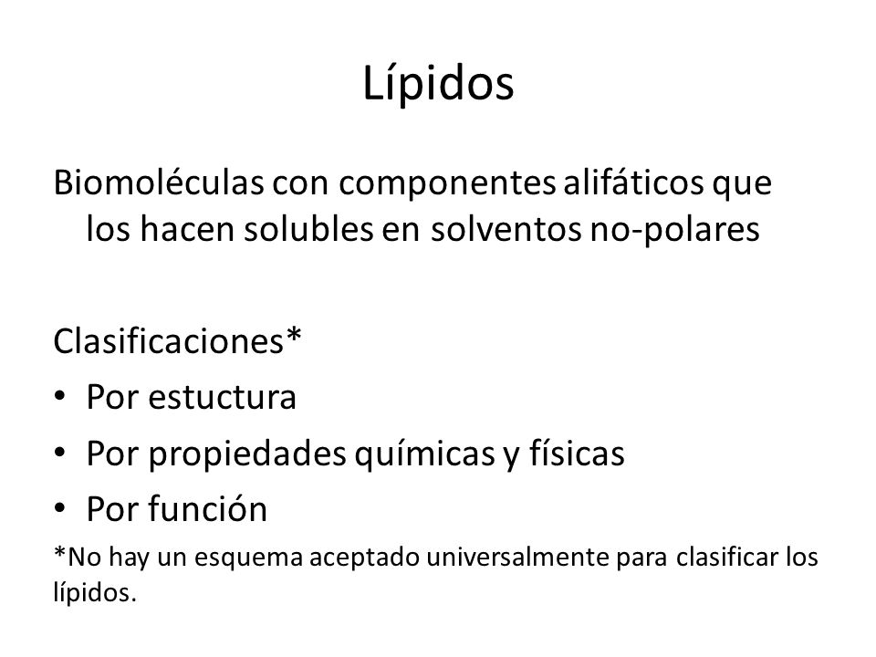Lípidos Biomoléculas con componentes alifáticos que los hacen solubles en solventos no-polares. Clasificaciones*