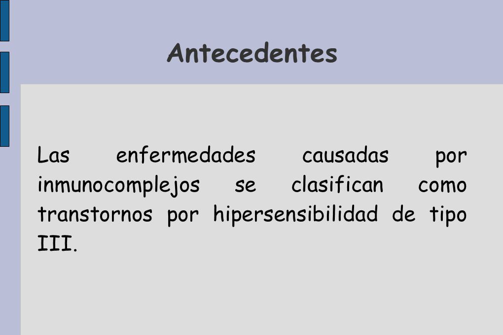 Antecedentes Las enfermedades causadas por inmunocomplejos se clasifican como transtornos por hipersensibilidad de tipo III.