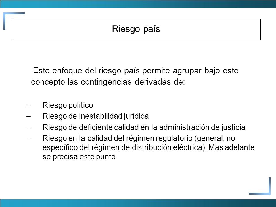 Riesgo país Este enfoque del riesgo país permite agrupar bajo este concepto las contingencias derivadas de: