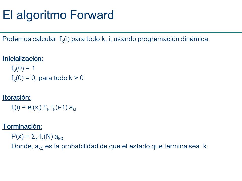El algoritmo Forward Podemos calcular fk(i) para todo k, i, usando programación dinámica. Inicialización: