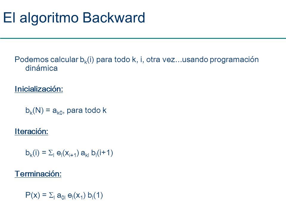 El algoritmo Backward Podemos calcular bk(i) para todo k, i, otra vez...usando programación dinámica.