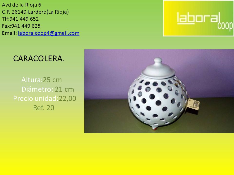 CARACOLERA. Altura:25 cm Diámetro: 21 cm Precio unidad:22,00 Ref. 20
