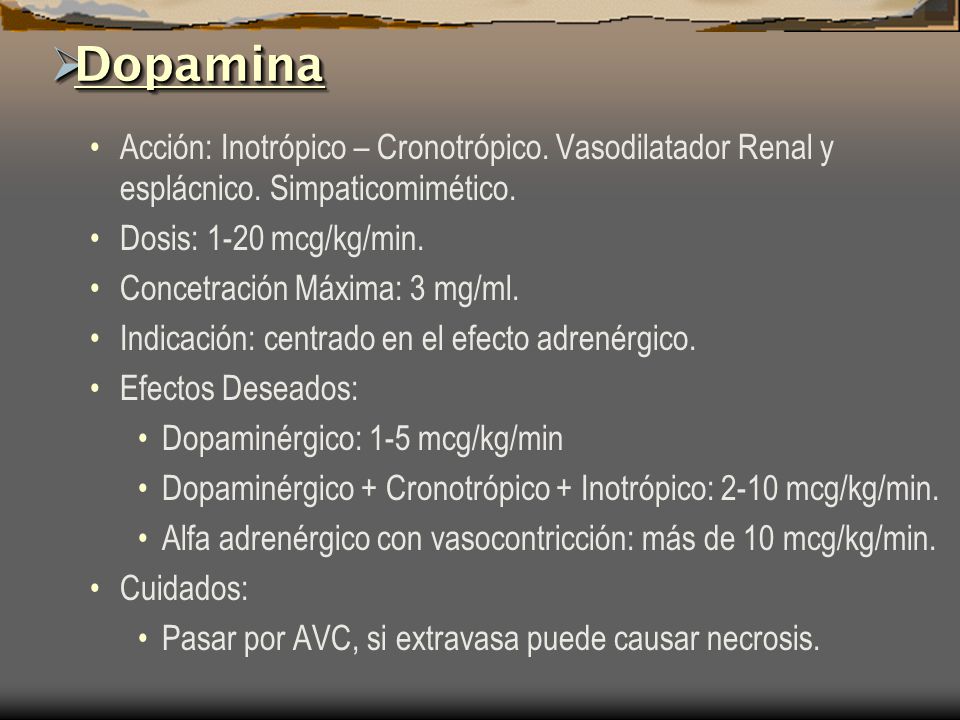Dopamina Acción: Inotrópico – Cronotrópico. Vasodilatador Renal y esplácnico. Simpaticomimético. Dosis: 1-20 mcg/kg/min.