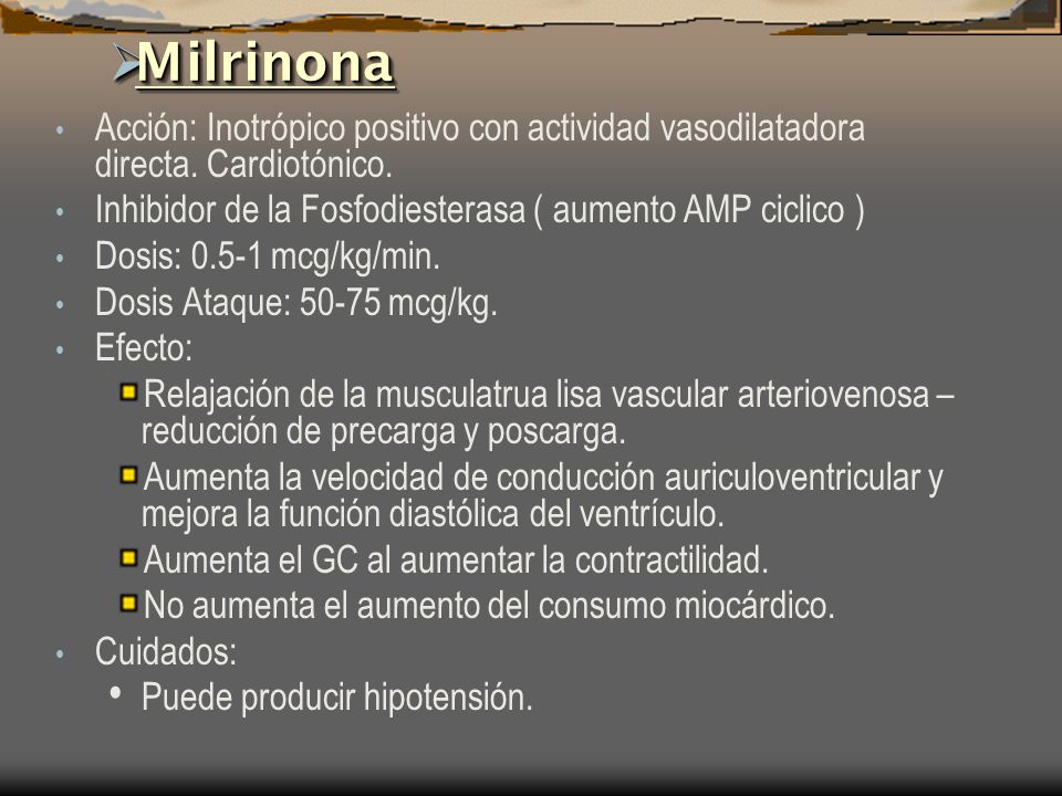 Milrinona Acción: Inotrópico positivo con actividad vasodilatadora directa. Cardiotónico. Inhibidor de la Fosfodiesterasa ( aumento AMP ciclico )