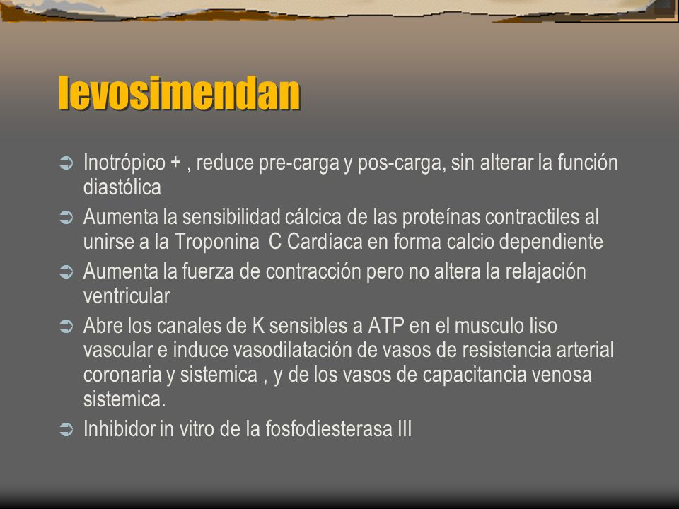 levosimendan Inotrópico + , reduce pre-carga y pos-carga, sin alterar la función diastólica.
