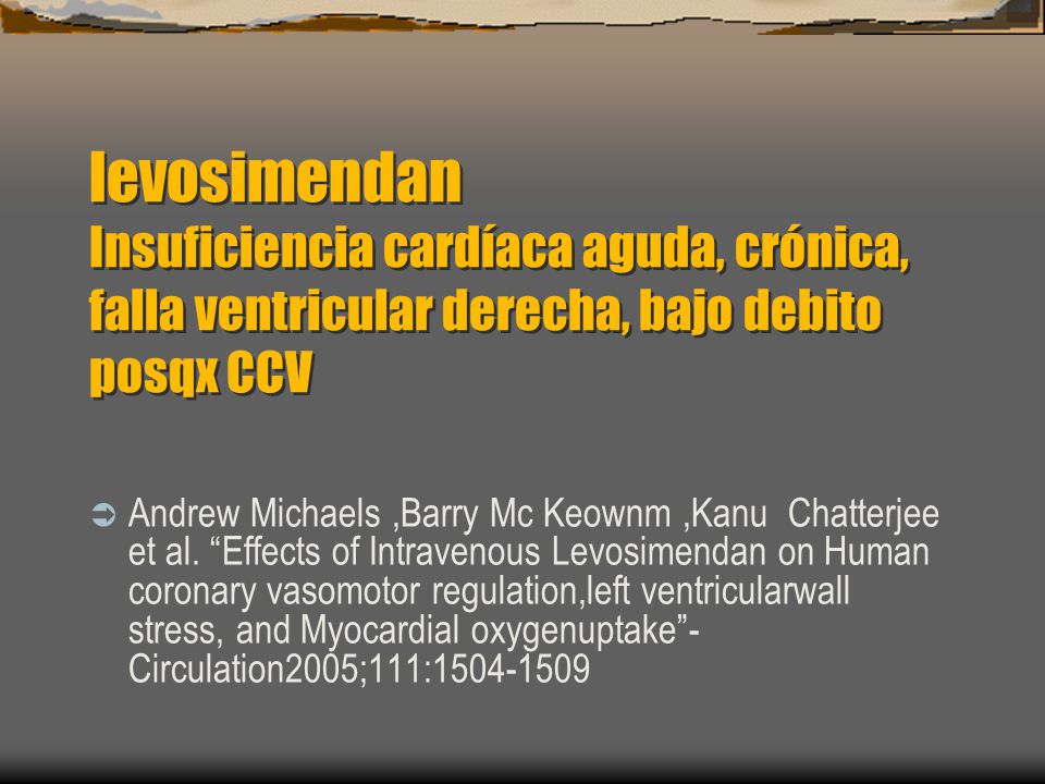 levosimendan Insuficiencia cardíaca aguda, crónica, falla ventricular derecha, bajo debito posqx CCV