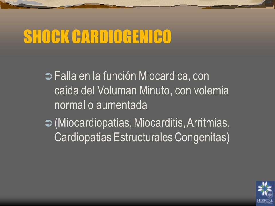 SHOCK CARDIOGENICO Falla en la función Miocardica, con caida del Voluman Minuto, con volemia normal o aumentada.
