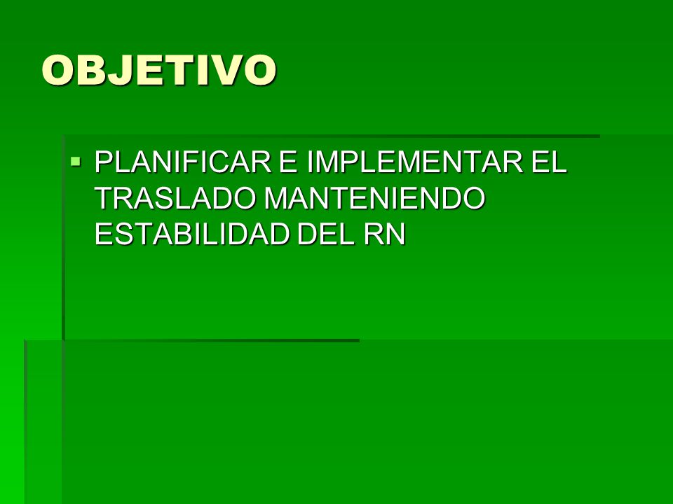 OBJETIVO PLANIFICAR E IMPLEMENTAR EL TRASLADO MANTENIENDO ESTABILIDAD DEL RN