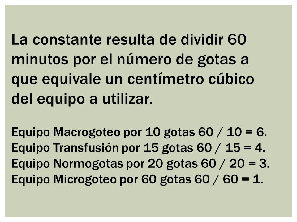 La constante resulta de dividir 60 minutos por el número de gotas a que equivale un centímetro cúbico del equipo a utilizar.