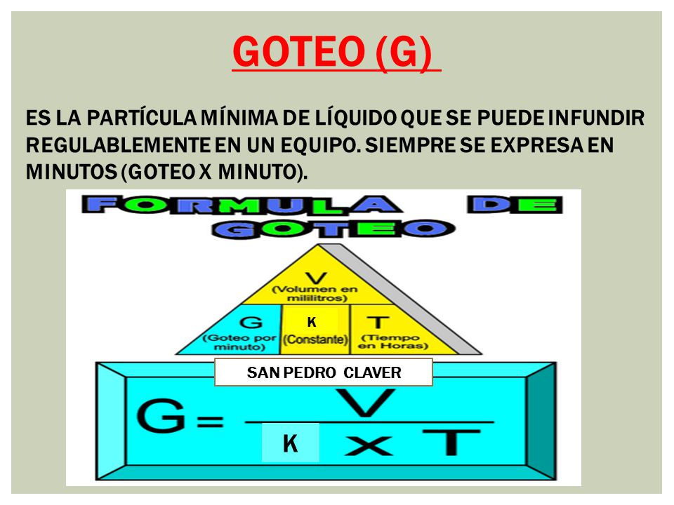 GOTEO (G) ES LA PARTÍCULA MÍNIMA DE LÍQUIDO QUE SE PUEDE INFUNDIR REGULABLEMENTE EN UN EQUIPO. SIEMPRE SE EXPRESA EN MINUTOS (GOTEO X MINUTO).