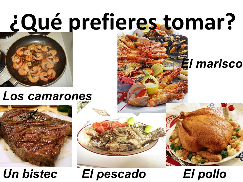 ¿Qué prefieres tomar El marisco Los camarones Un bistec El pescado
