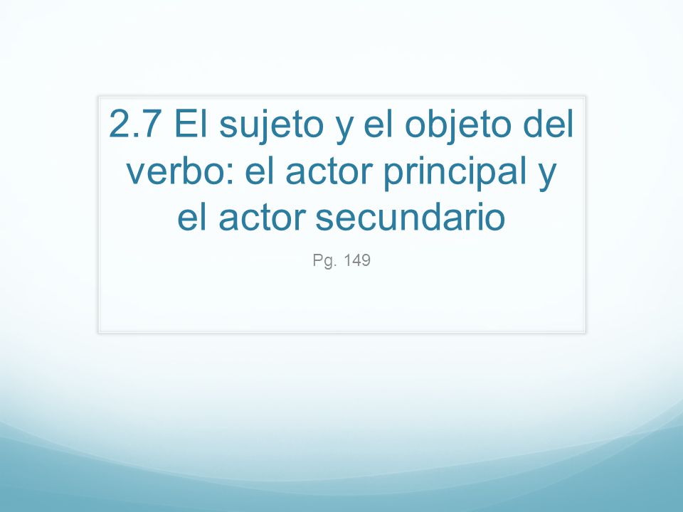 2.7 El sujeto y el objeto del verbo: el actor principal y el actor secundario