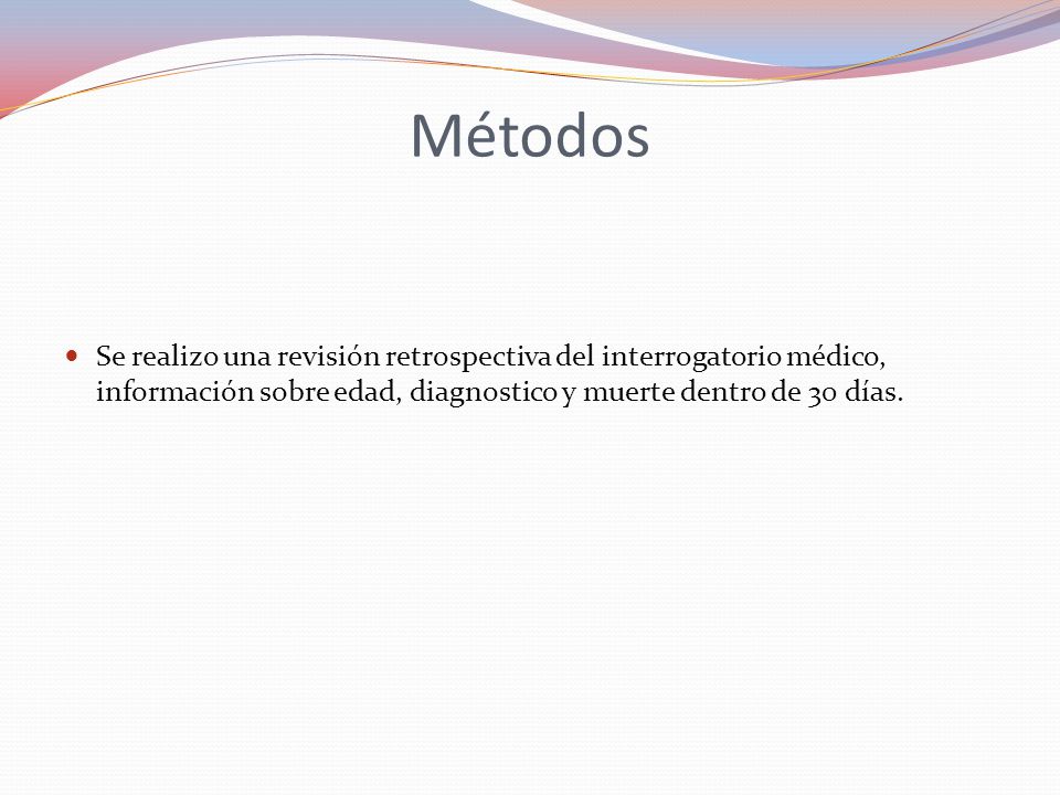 Métodos Se realizo una revisión retrospectiva del interrogatorio médico, información sobre edad, diagnostico y muerte dentro de 30 días.